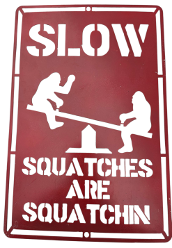 Caution "Squatches are Squatchen"